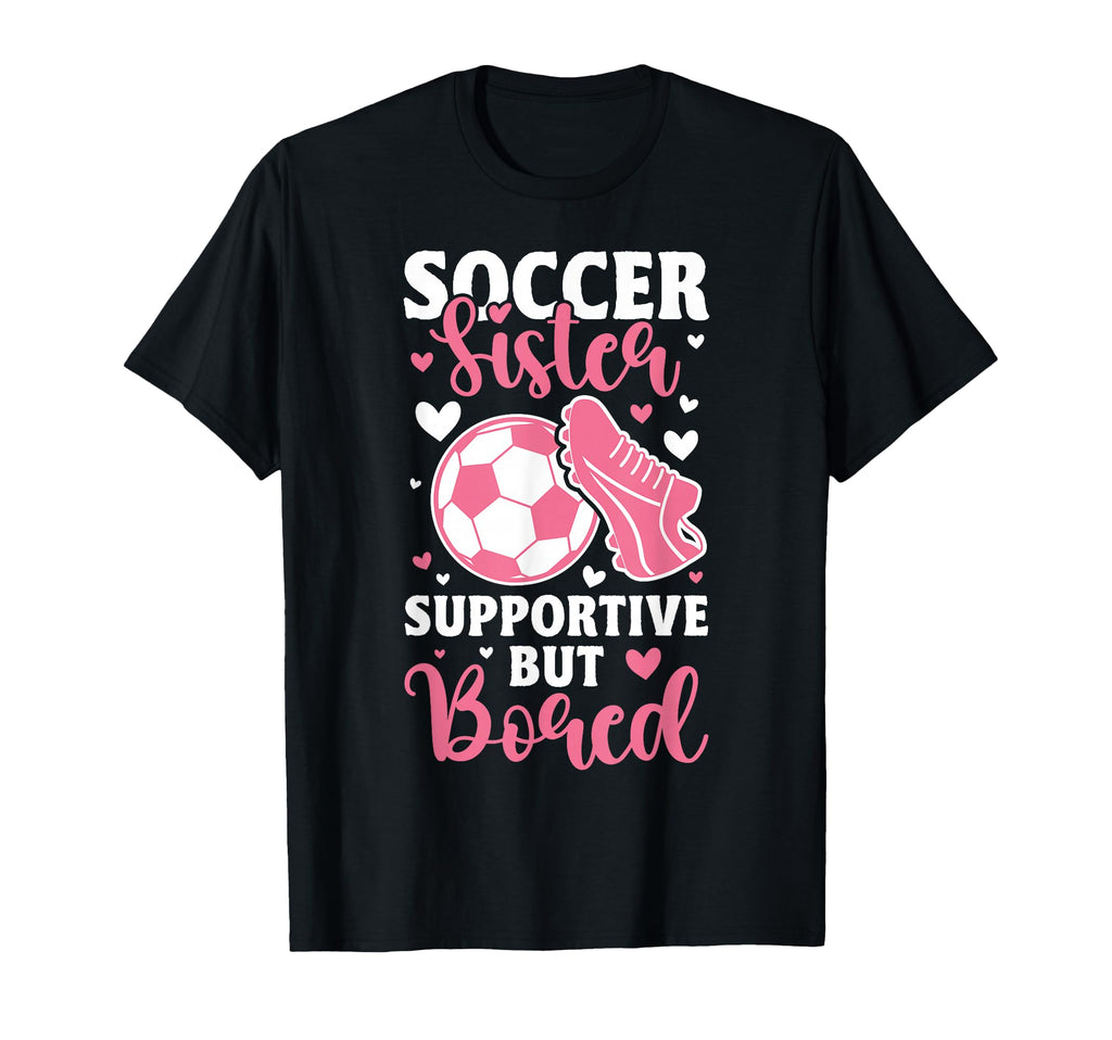 Soccer Sister Supportive But Bored Funny T-Shirt - Custom Art Print Unisex