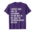 I Might Like Im Listening Funny Soccer T-Shirt - Graphic Print Men Women