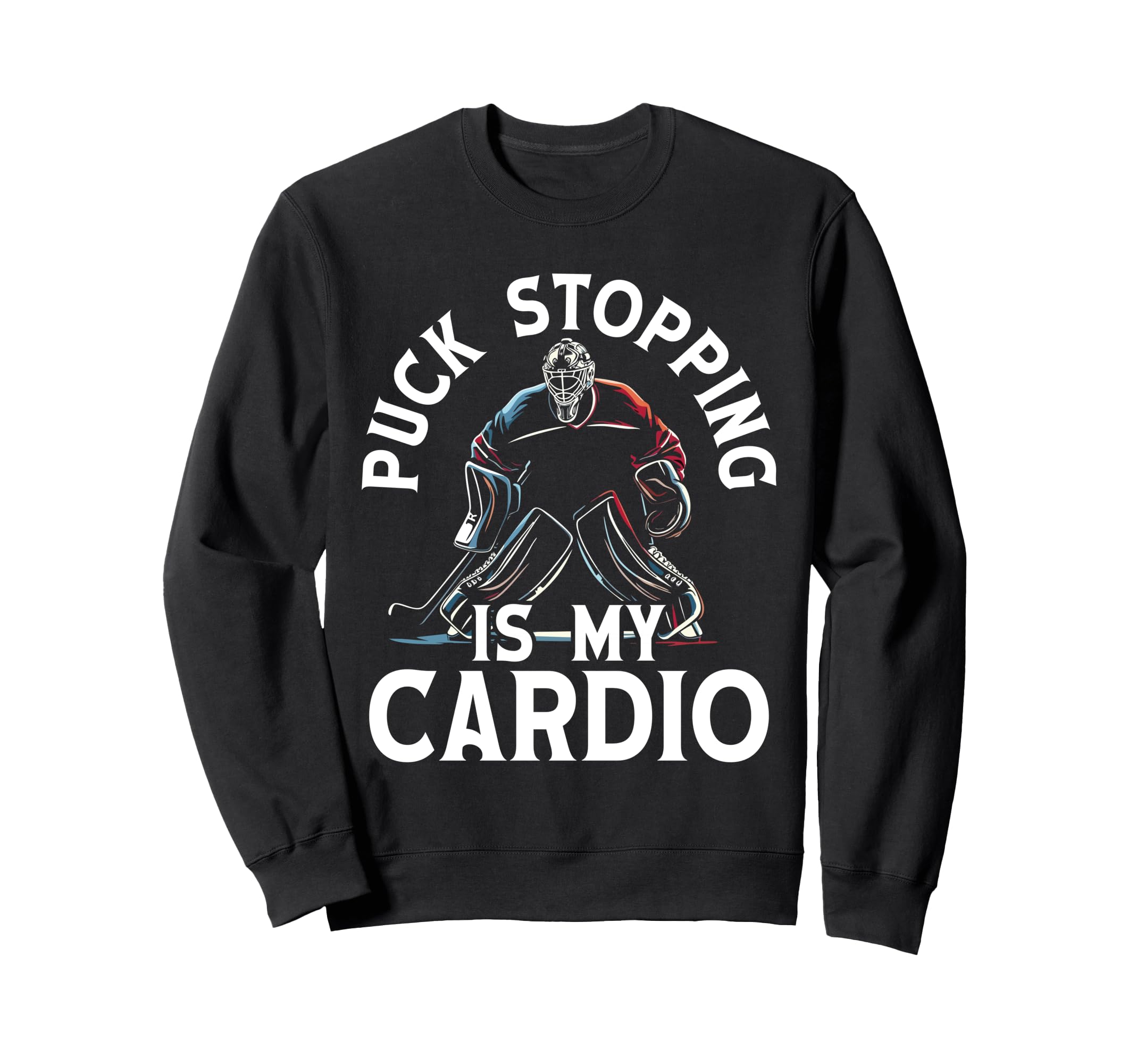 Puck Stopping Is My Cardio Ice Sweatshirt - Fun Novelty Design Men Women