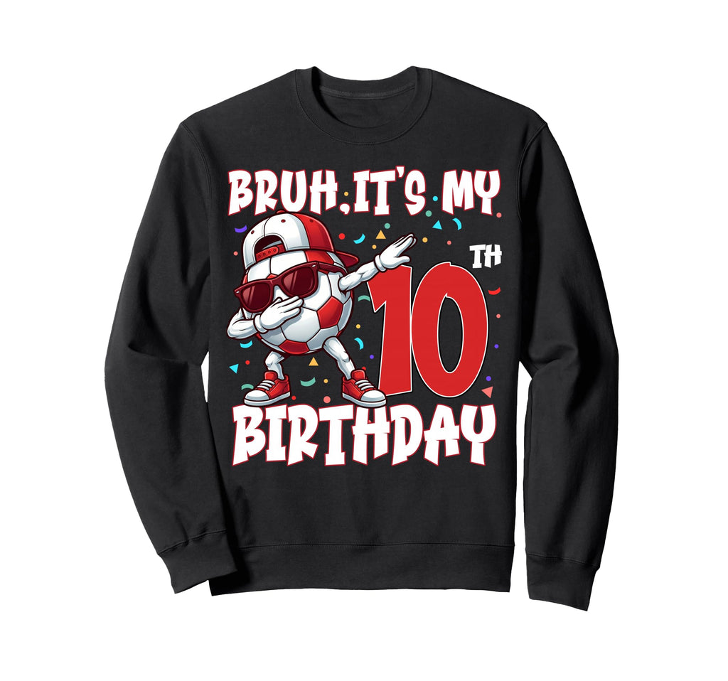 Bruh Its My 10Th Birthday Soccer Sweatshirt - Unique Graphic Unisex