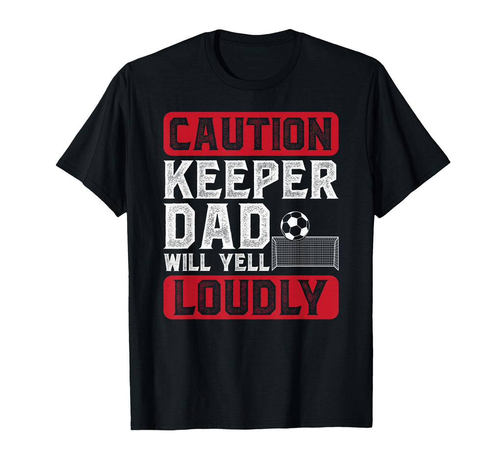 Soccer Keeper Dad Will Yell Loudly Soccer T-Shirt - Graphic Print Unisex