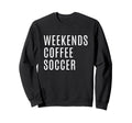 Weekends Coffee And Soccer Mom Funny Sweatshirt - Minimalist Print Unisex