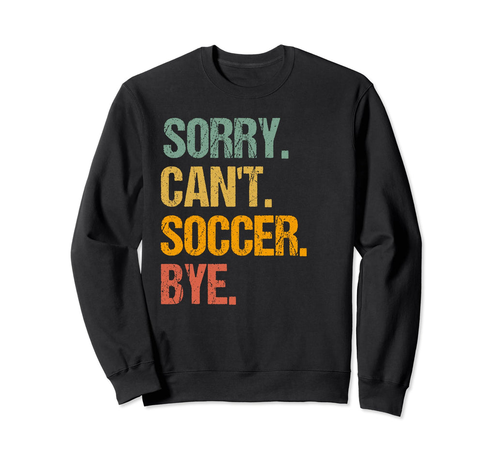 Funny Sorry Cant Soccer Bye Soccer Sweatshirt - Unique Graphic for Adults