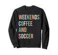 Weekends Coffee Soccer Funny Sayings Sweatshirt - Unique Graphic Unisex