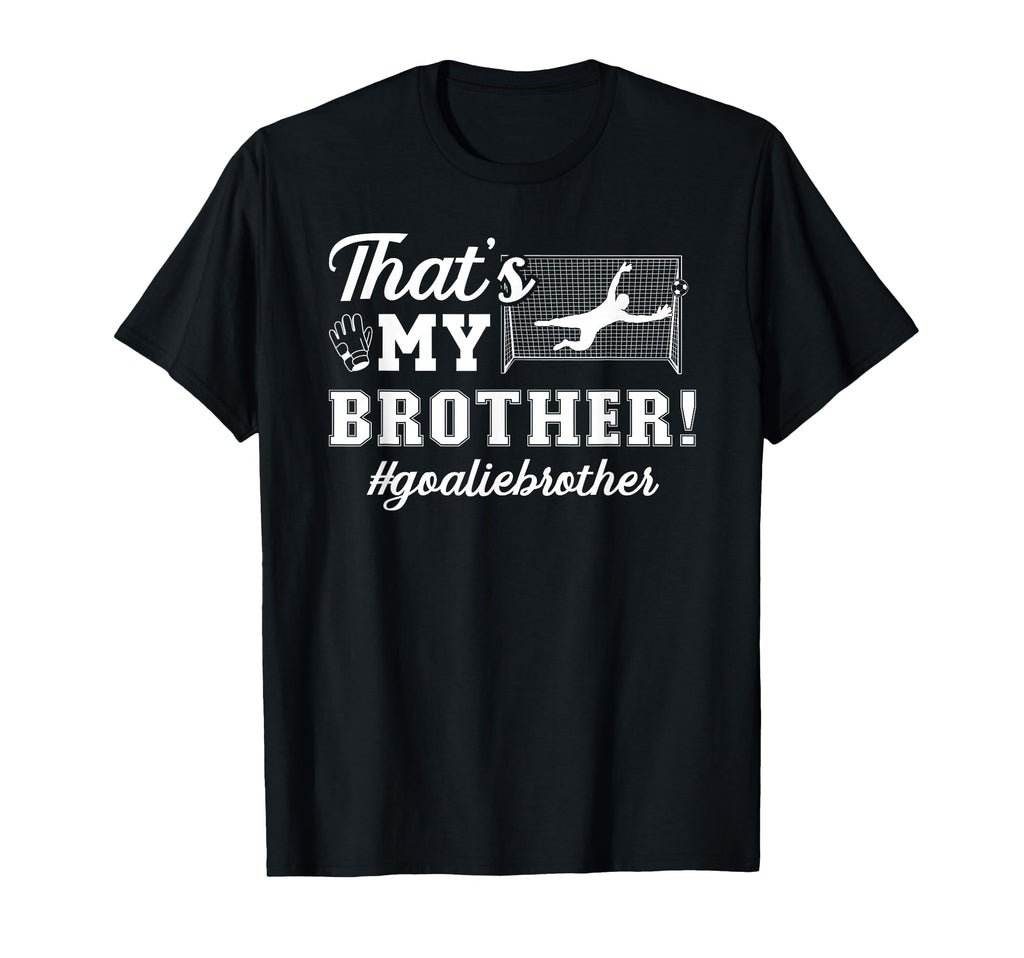 My Brother Soccer Goalie Brother T-Shirt - Casual Everyday Wear Unisex