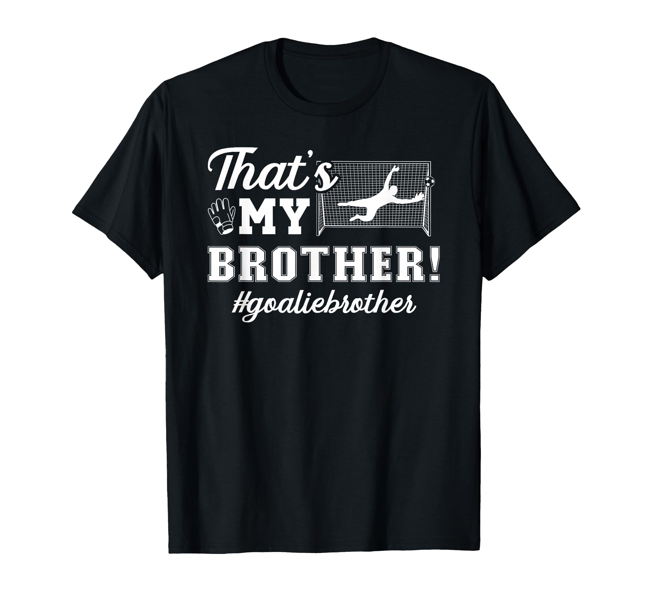 My Brother Soccer Goalie Brother T-Shirt - Casual Everyday Wear Unisex