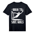 Mens Born To Save Goals Soccer Goalie T-Shirt - Fun Novelty Design Unisex