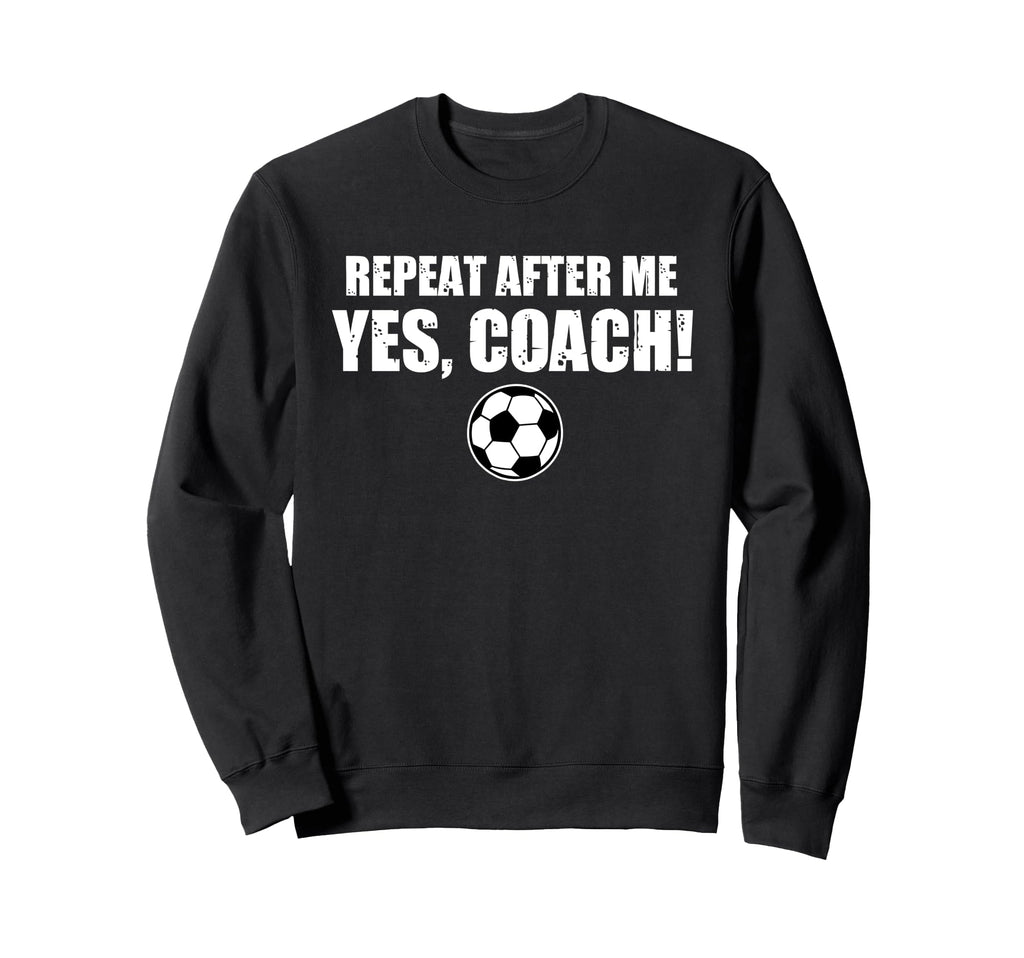 Repeat After Me Yes Coach Funny Sweatshirt - Graphic Print Men Women