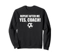 Repeat After Me Yes Coach Funny Sweatshirt - Graphic Print Men Women