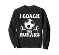 Soccer Trainer I Coach Tiny Humans Sweatshirt - Trendy Graphic Men Women