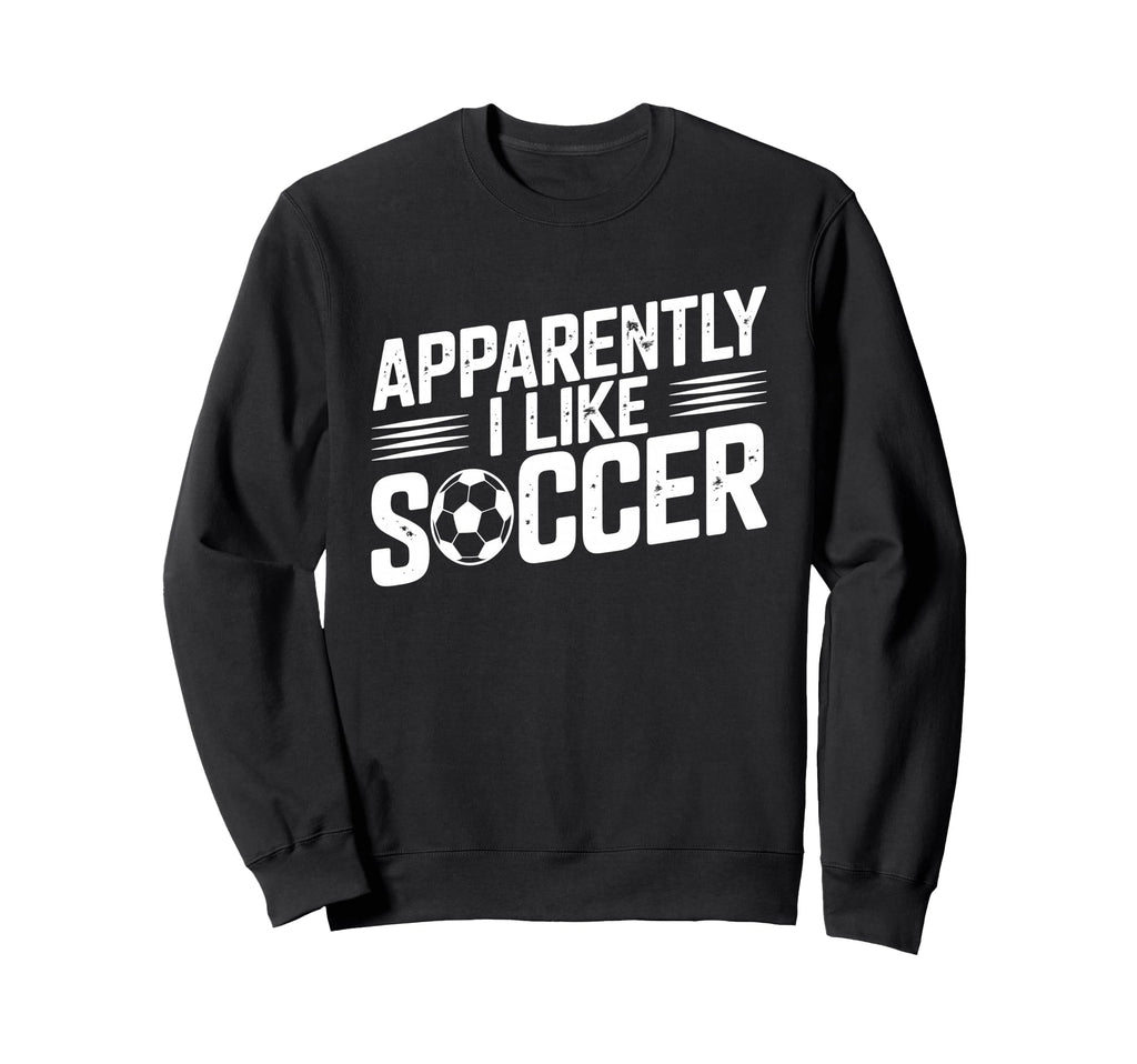 Apparently I Like Soccer Season Sweatshirt - Fun Novelty Design Unisex