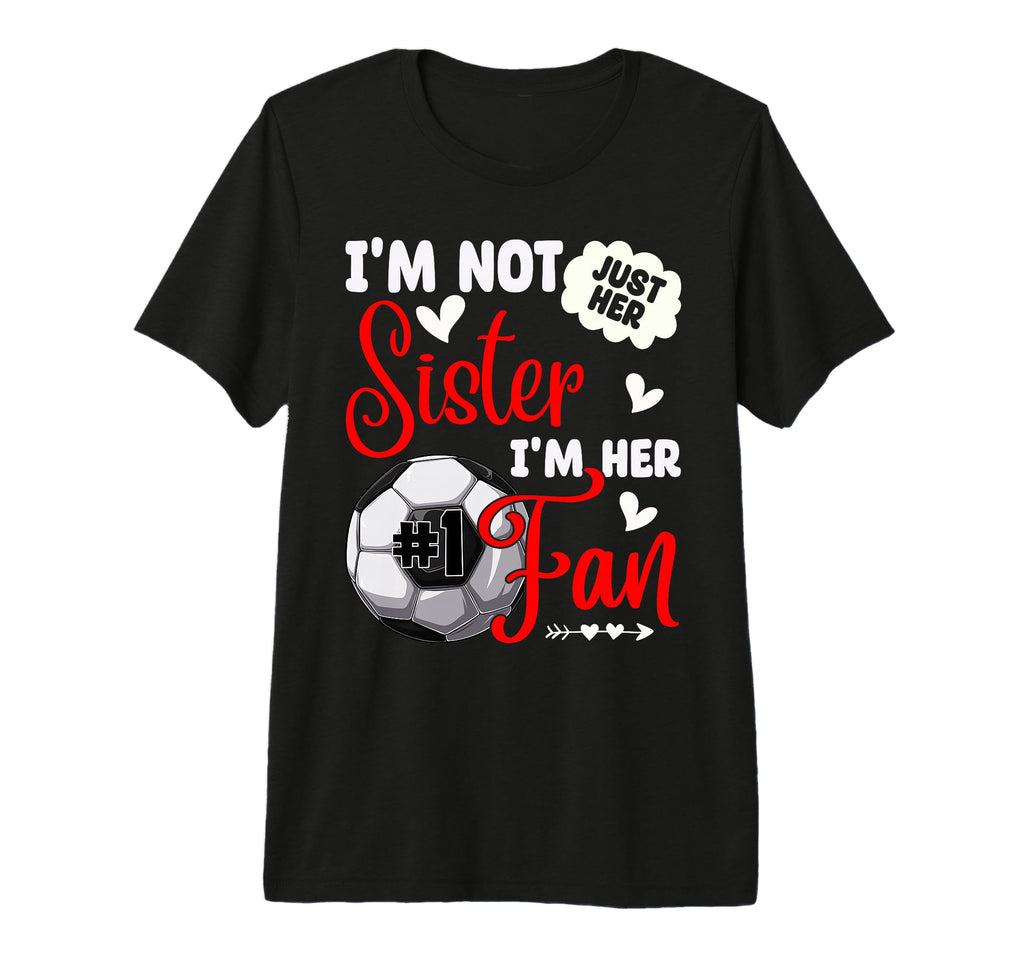 Im Not Just Her Sister Im Her Number 1 Fan T-Shirt - Trendy Graphic Unisex