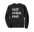 Best Goalie Ever Goalkeeper Goaltender Sweatshirt - Novelty Apparel Unisex