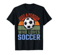 Just Person Who Loves Soccer Soccer T-Shirt - Novelty Apparel for Adults