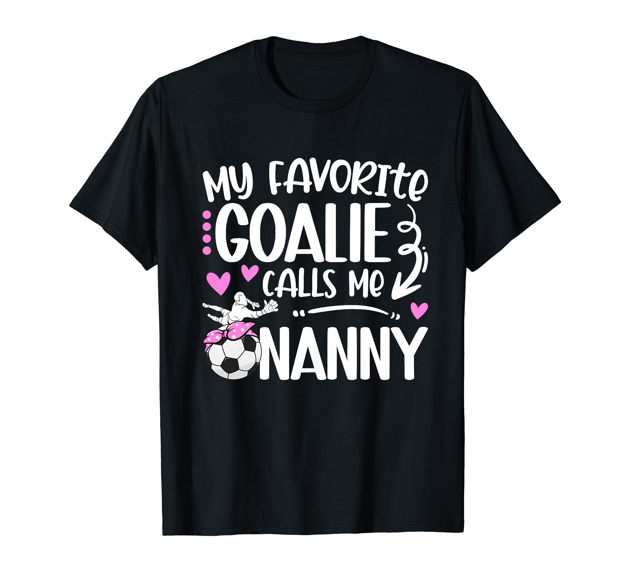 My Favorite Soccer Goalie Nanny T-Shirt - Casual Everyday Wear Unisex