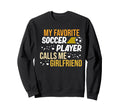 Soccer Player Calls Me Girlfriend Sweatshirt - Trendy Graphic for Adults