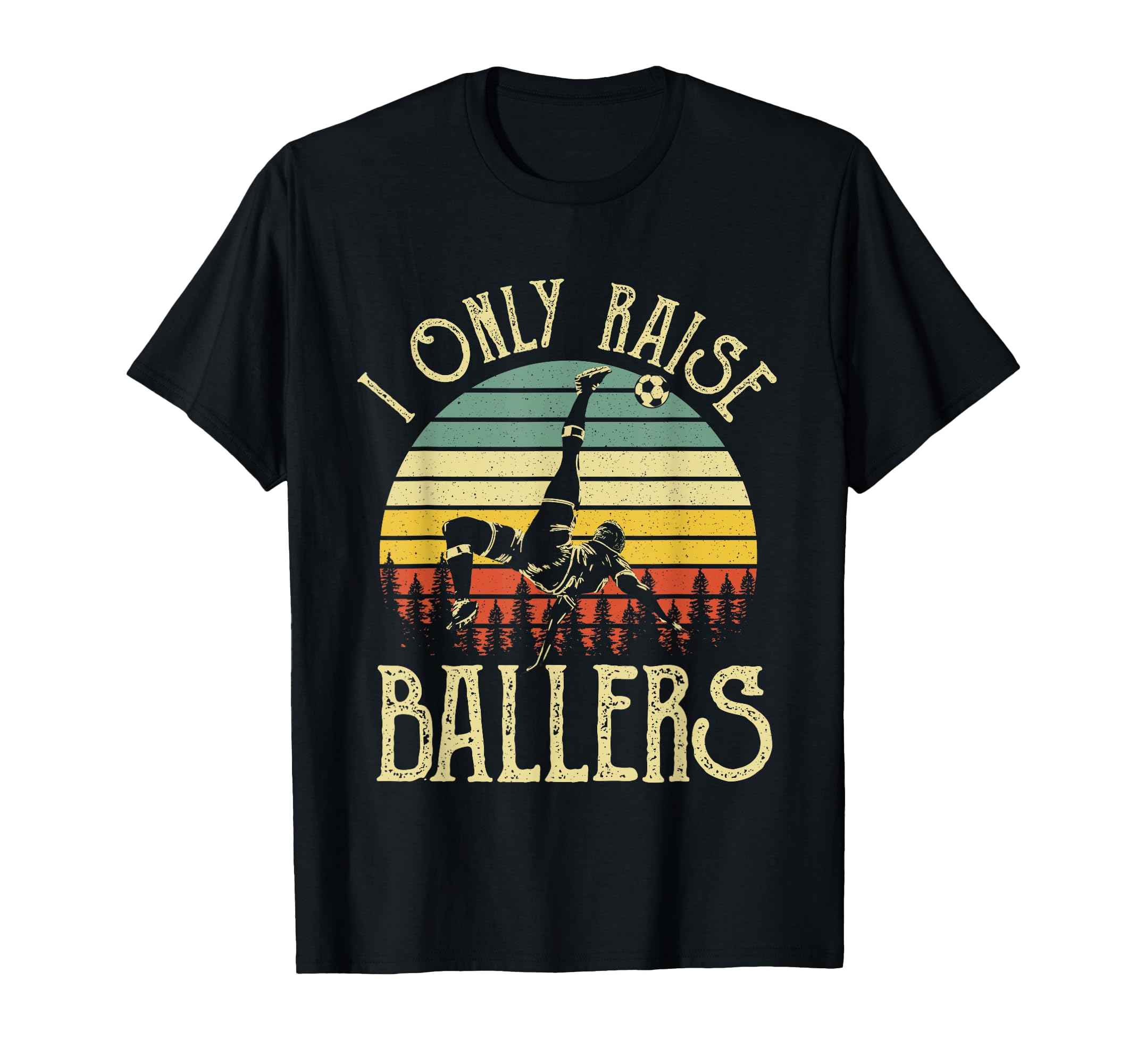 I Only Raise Ballers Funny Soccer T-Shirt - Casual Everyday Wear Unisex
