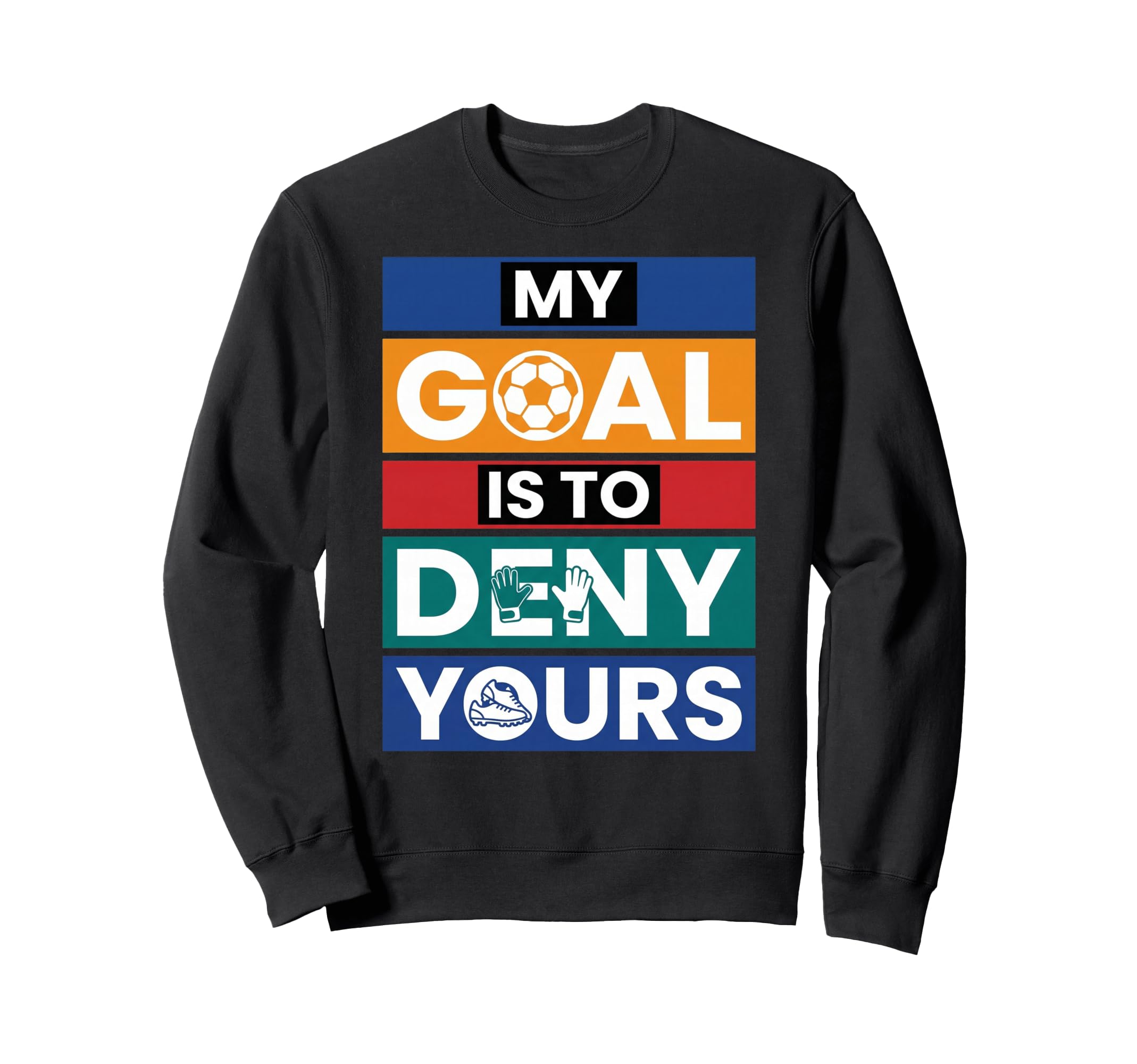 Soccer Goalies My Goal Is To Sweatshirt - Fun Novelty Design for Adults