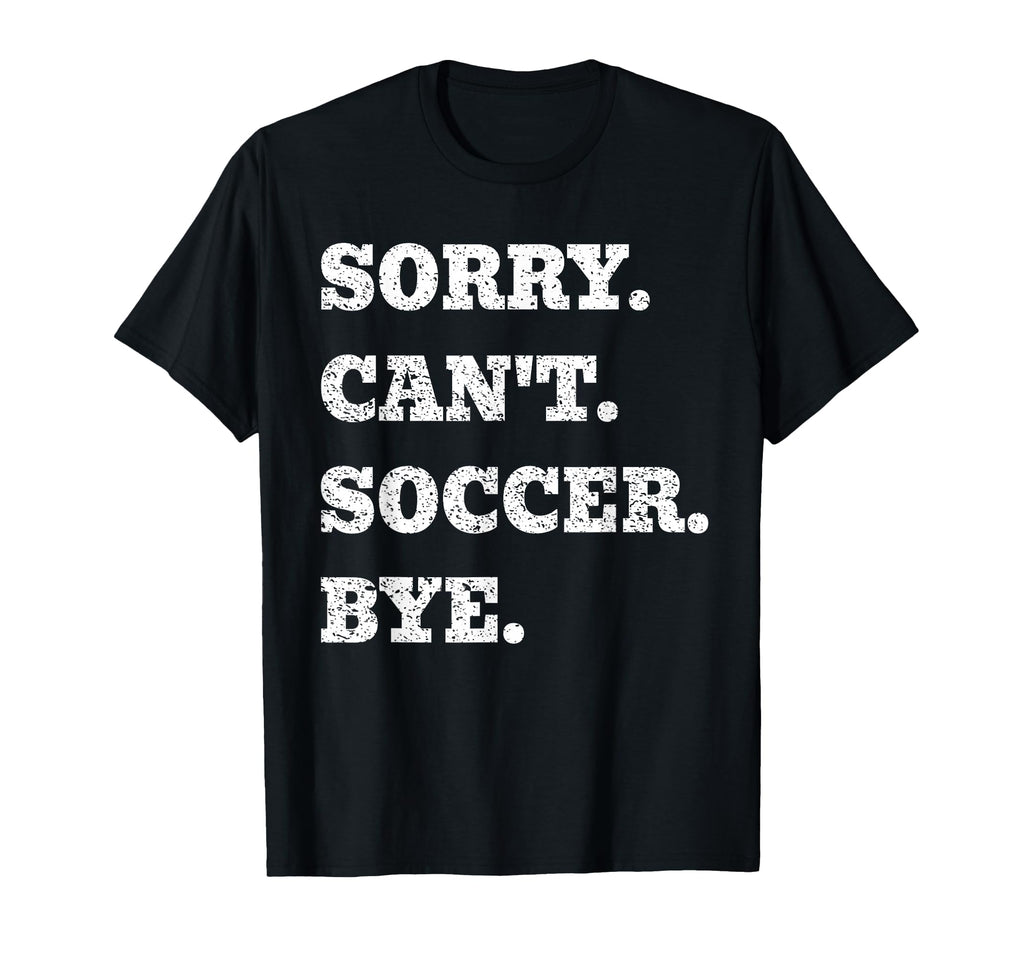 Sorry Cant Soccer Bye Funny Goalkeeper T-Shirt - Minimalist Print Unisex