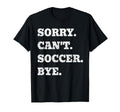 Sorry Cant Soccer Bye Funny Goalkeeper T-Shirt - Minimalist Print Unisex