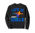 Life Is About Goals Funny Soccer Sweatshirt - Custom Art Print for Adults