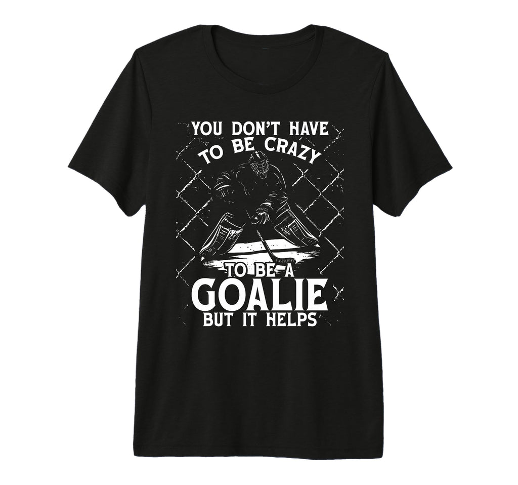 You Dont Have To Be Crazy To Be Goalie T-Shirt - Minimalist Print Unisex