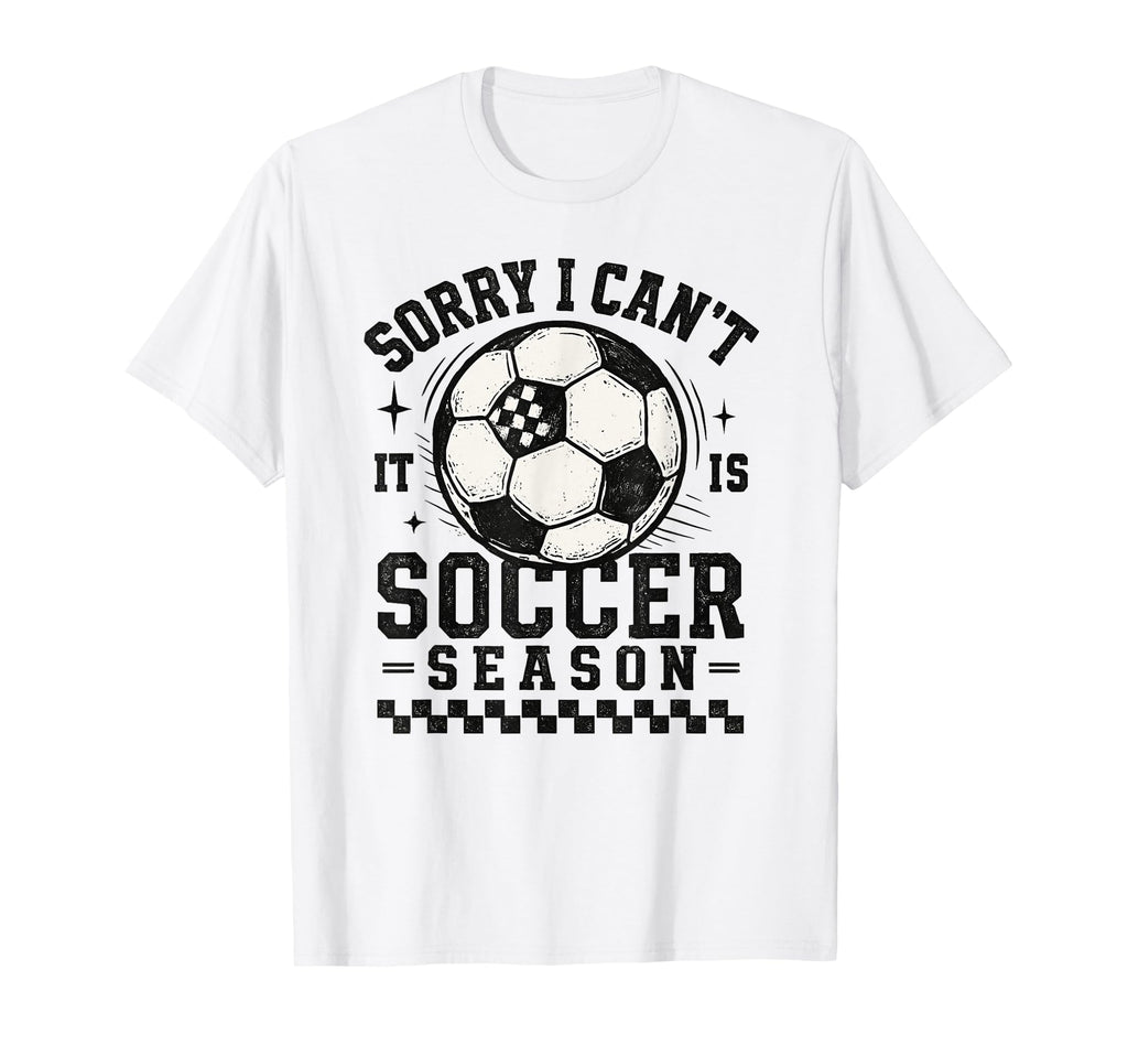 Sorry I Cant It Is Soccer Season T-Shirt - Fun Novelty Design Men Women