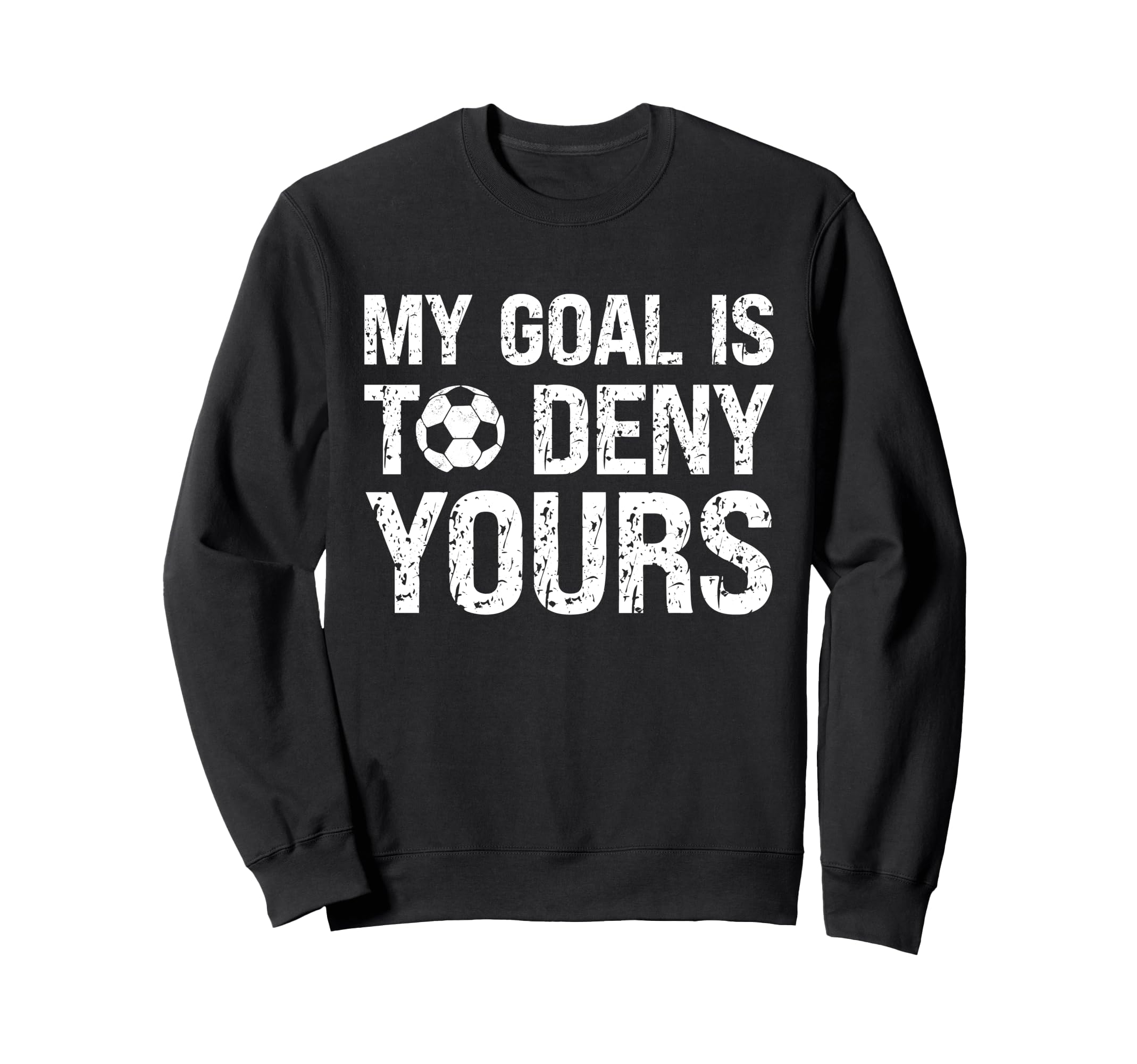 My Goal Is To Deny Yours Funny Soccer Sweatshirt - Graphic Print Men Women