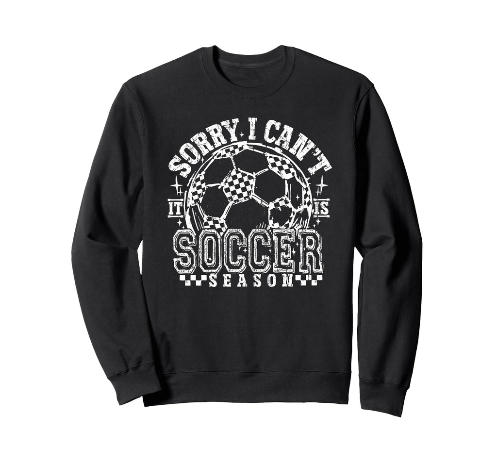 Sorry I Cant It Is Soccer Season Sweatshirt - Streetwear Style Unisex