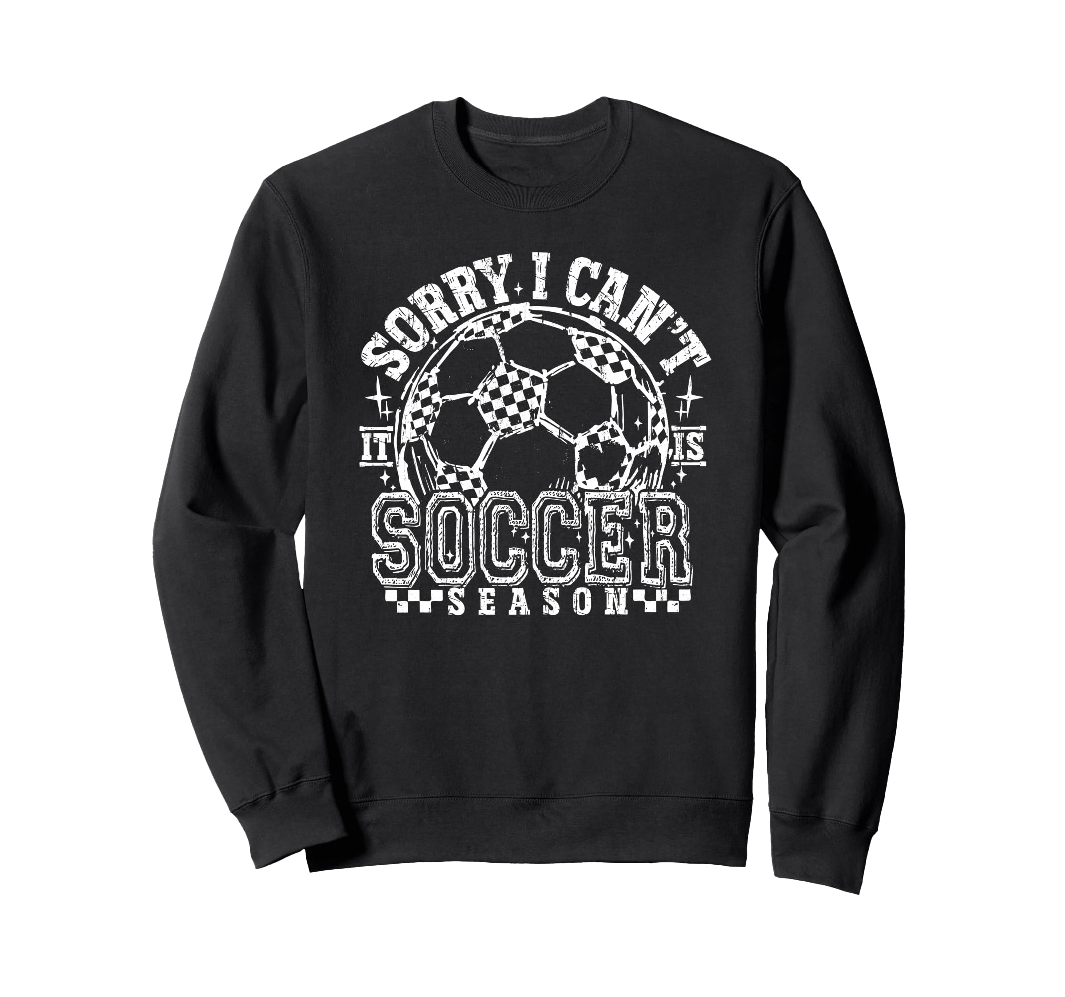 Sorry I Cant It Is Soccer Season Sweatshirt - Novelty Apparel Men Women