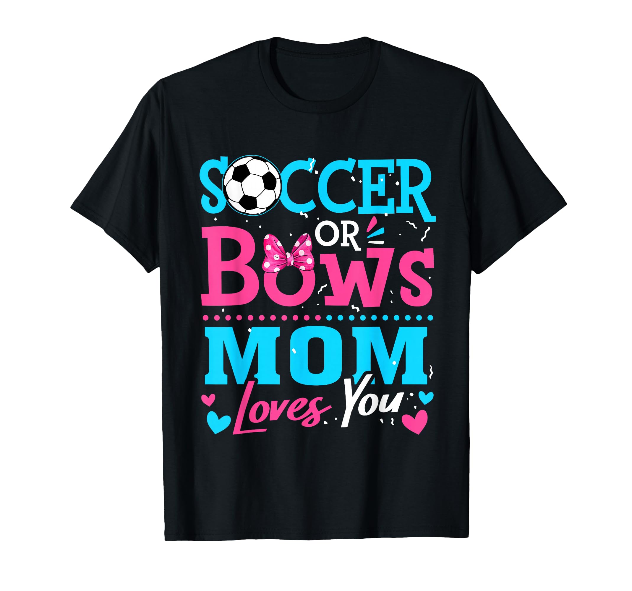 Soccer Or Bows Mom Loves You Gender T-Shirt - Casual Everyday Wear Unisex