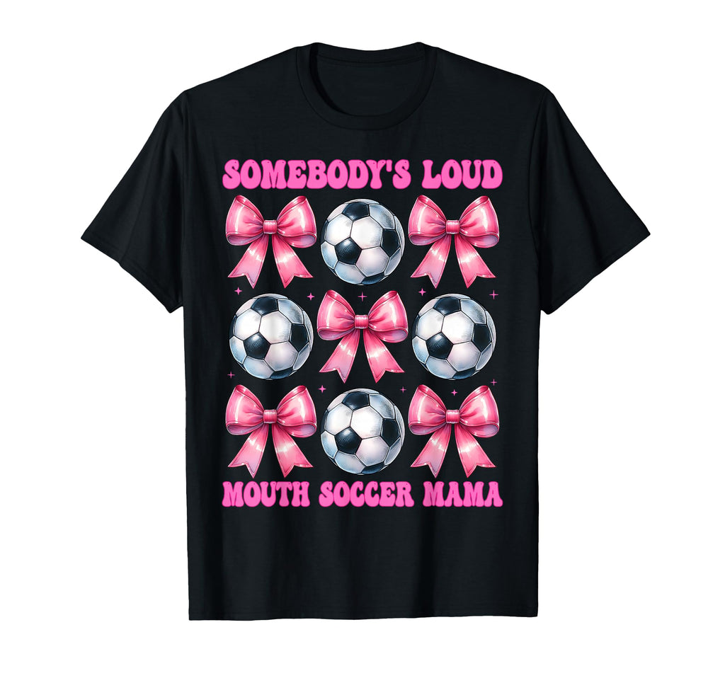 Somebodys Loud Mouth Soccer Mama Mom T-Shirt - Unique Graphic Unisex