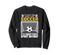 Its Ok If You Dont Like Soccer Its Sweatshirt - Streetwear Style Unisex