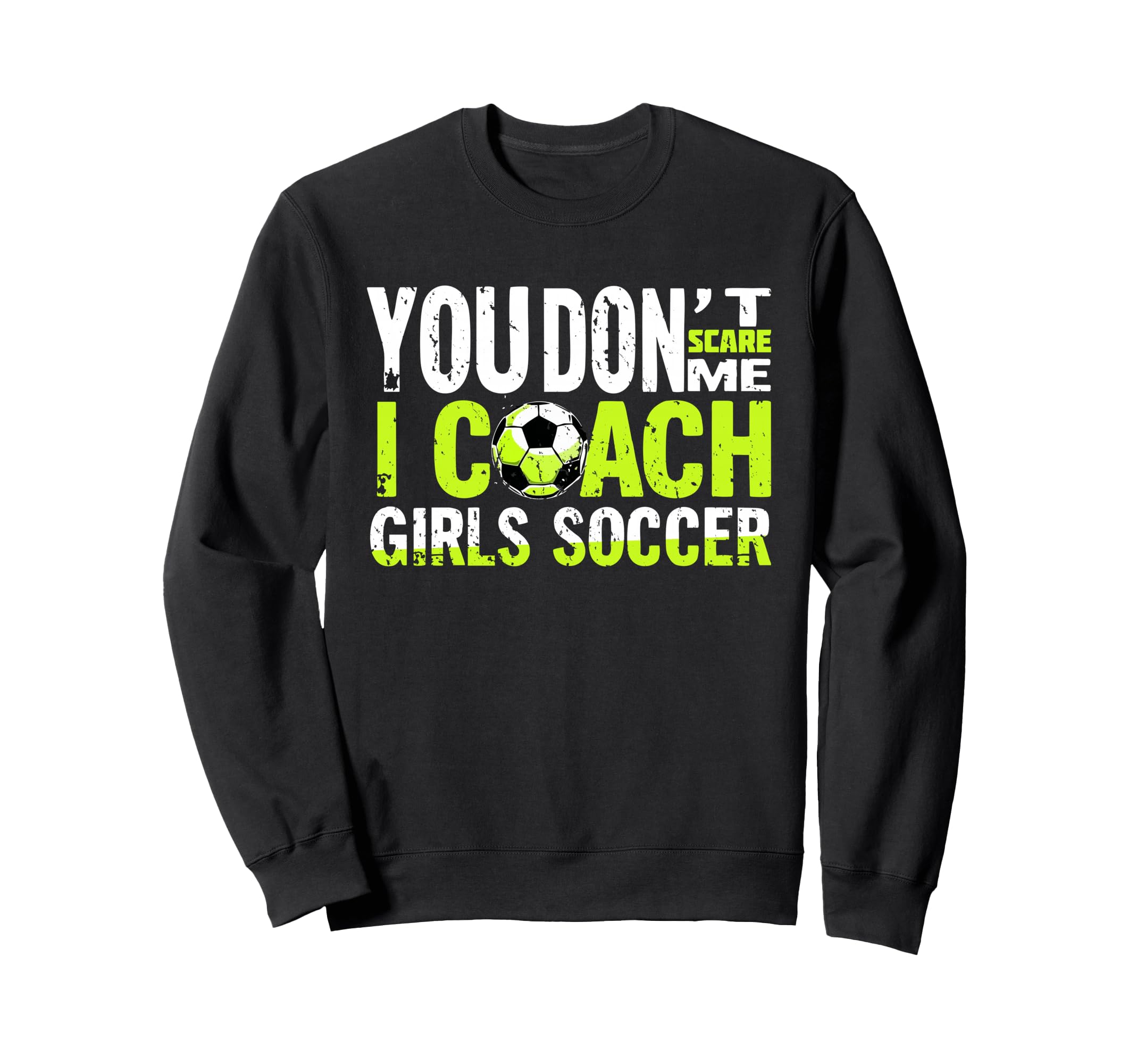 Funny Soccer Coach You Dont Scare Me Sweatshirt - Unique Graphic Men Women