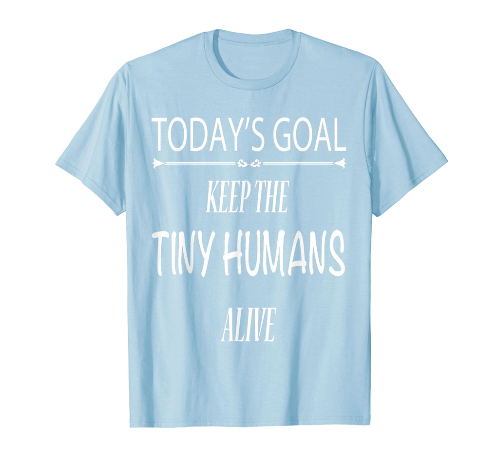 Todays Goal Keep Tiny Humans Alive T-Shirt - Graphic Print Unisex