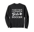 Soccer Coach You Dont Scare Me Coach Sweatshirt - Trendy Graphic Unisex