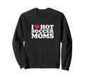 I Heart Hot Soccer Moms Funny Love Sweatshirt - Trendy Graphic for Adults