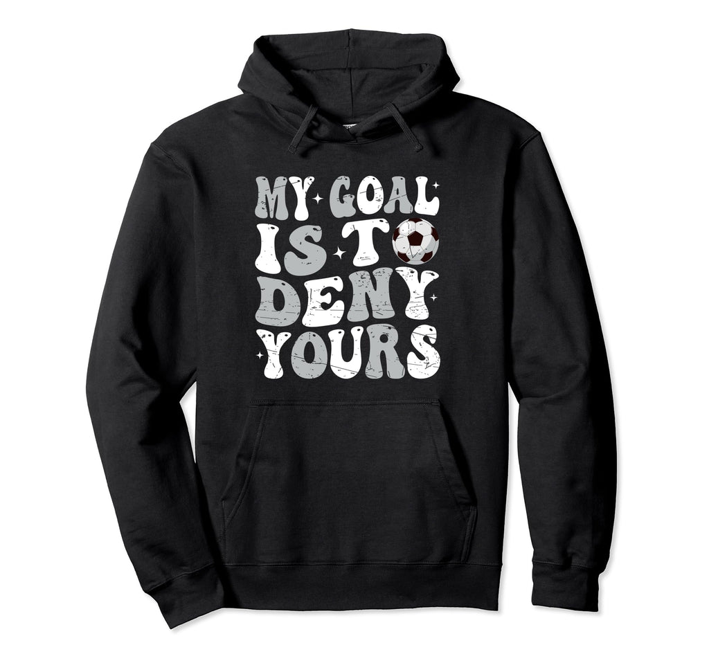 My Goal Is To Deny Yours Soccer Hoodie - Casual Everyday Wear Unisex