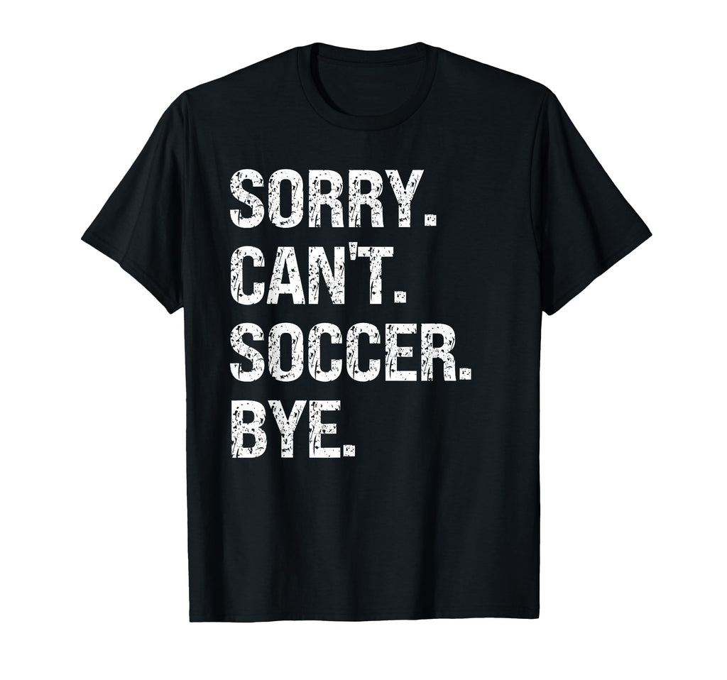 Sorry Cant Soccer Bye Soccer Lovers T-Shirt - Trendy Graphic Men Women