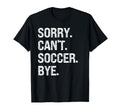 Sorry Cant Soccer Bye Soccer Lovers T-Shirt - Trendy Graphic Men Women