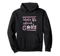 Life Without Goals Soccer Player Hoodie - Unique Graphic Men Women