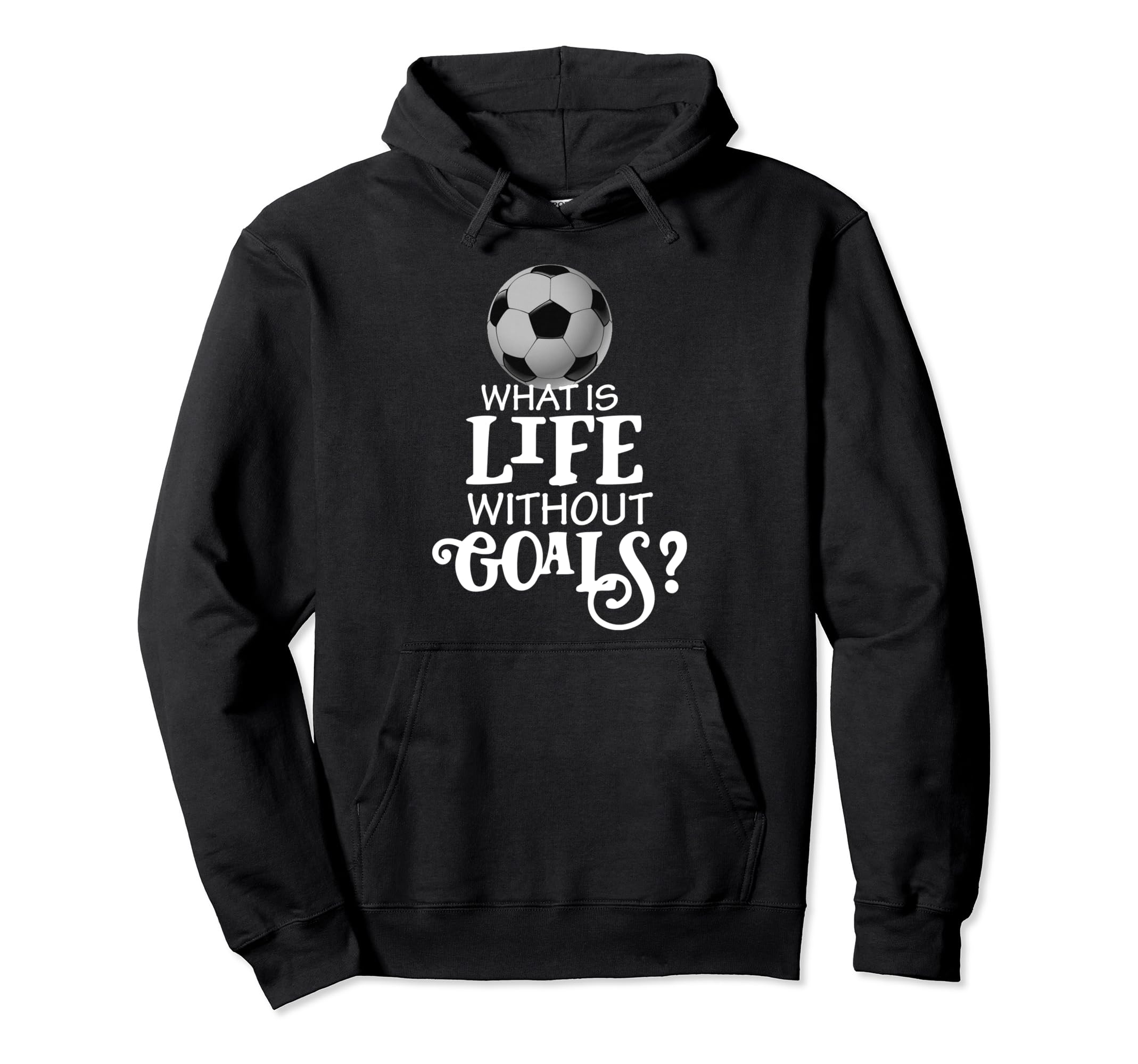 What Is Life Without Goals Soccer Funny Hoodie - Unique Graphic for Adults