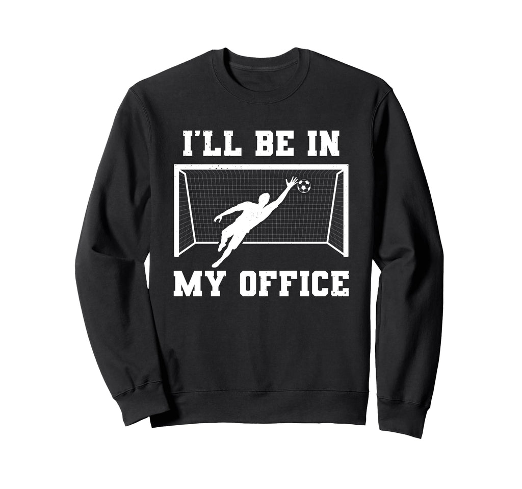 Soccer Goalkeeper Be My Office Funny Sweatshirt - Graphic Print Unisex