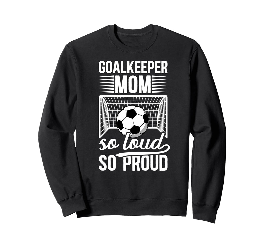 Soccer Goalkeeper Mom So Loud Mom Sweatshirt - Novelty Apparel Men Women