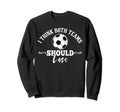I Think Both Teams Should Lose Funny Sweatshirt - Graphic Print for Adults