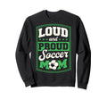 Loud And Proud Soccer Mom Sweatshirt - Casual Everyday Wear Men Women