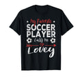 My Favorite Soccer Player Calls Me Lovey T-Shirt - Unique Graphic Men Women
