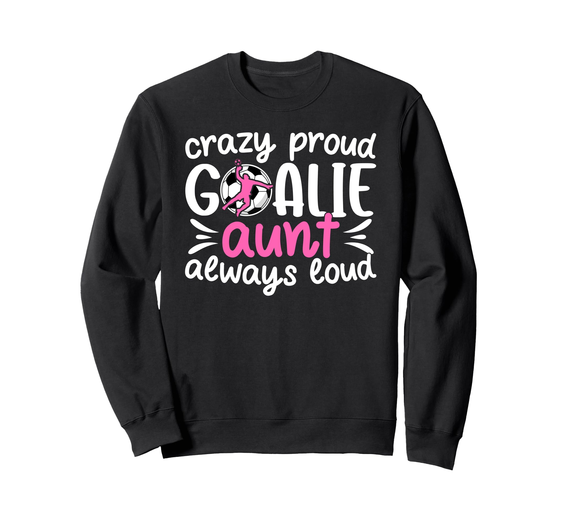 Crazy Proud Soccer Goalie Aunt Sweatshirt - Fun Novelty Design for Adults