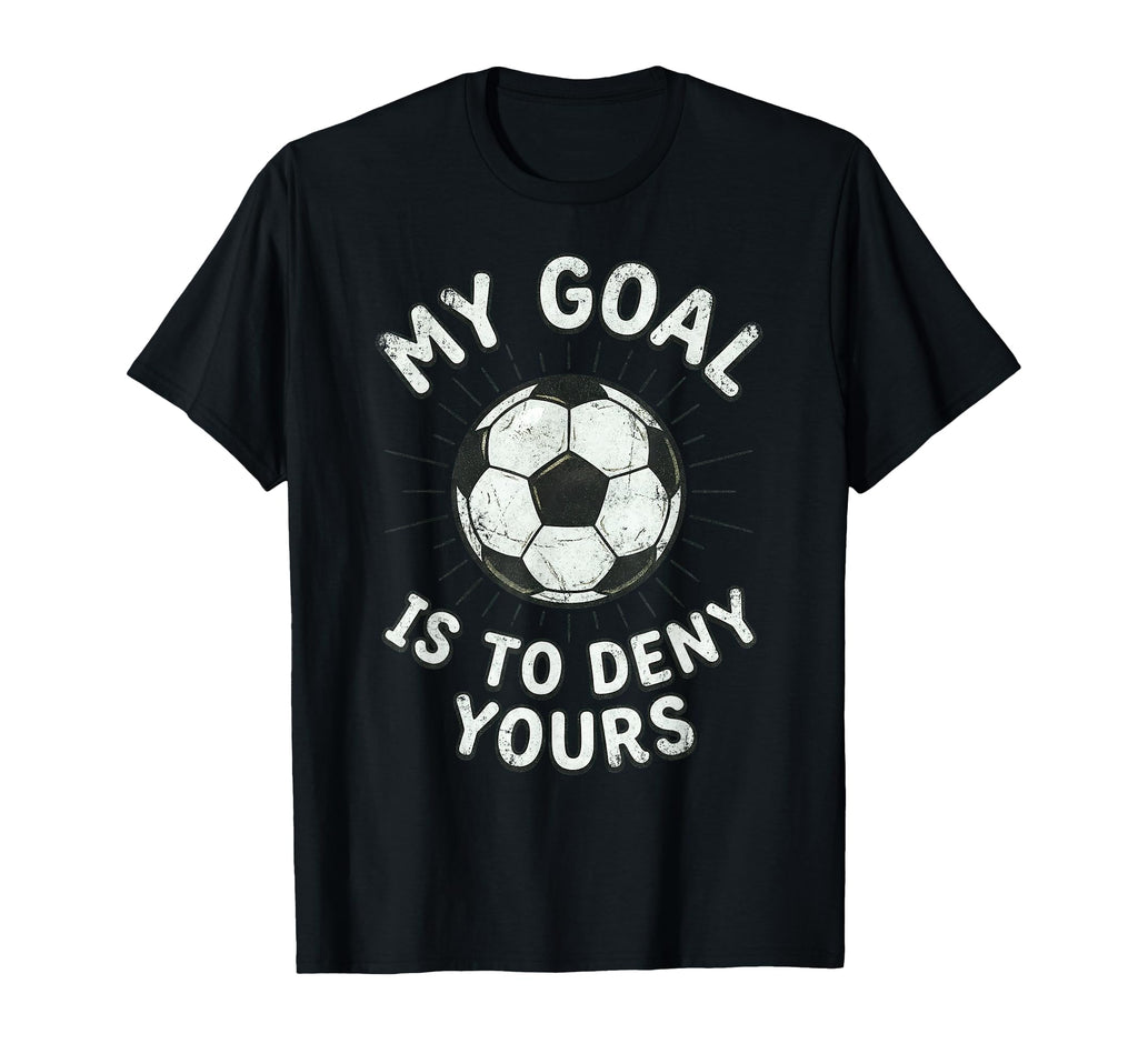 My Goal Is To Deny Yours Soccer T-Shirt - Custom Art Print Men Women