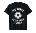 My Goal Is To Deny Yours Soccer T-Shirt - Custom Art Print Men Women